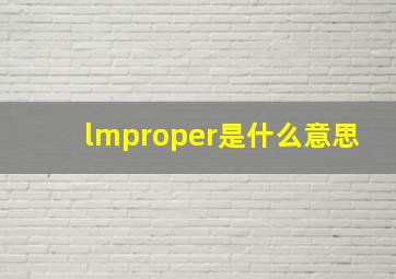 lmproper是什么意思