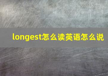 longest怎么读英语怎么说