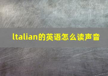 ltalian的英语怎么读声音