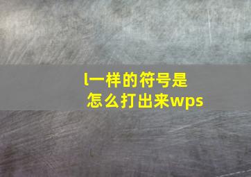 l一样的符号是怎么打出来wps