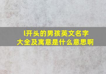 l开头的男孩英文名字大全及寓意是什么意思啊