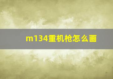 m134重机枪怎么画