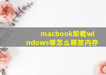 macbook卸载windows够怎么释放内存