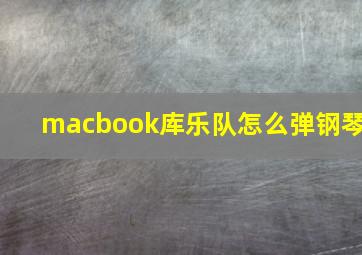 macbook库乐队怎么弹钢琴