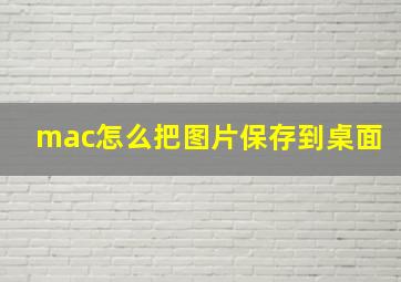 mac怎么把图片保存到桌面