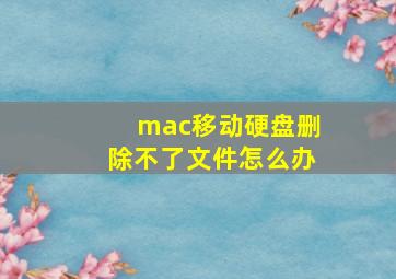 mac移动硬盘删除不了文件怎么办