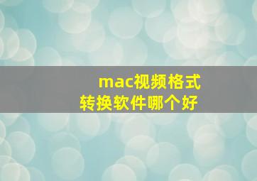 mac视频格式转换软件哪个好