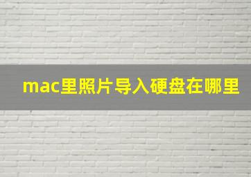 mac里照片导入硬盘在哪里