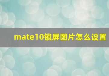 mate10锁屏图片怎么设置