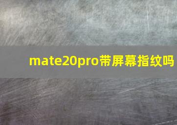 mate20pro带屏幕指纹吗