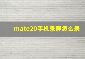 mate20手机录屏怎么录