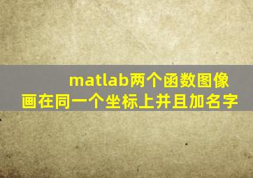 matlab两个函数图像画在同一个坐标上并且加名字