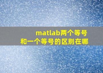 matlab两个等号和一个等号的区别在哪