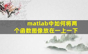 matlab中如何将两个函数图像放在一上一下