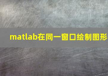 matlab在同一窗口绘制图形