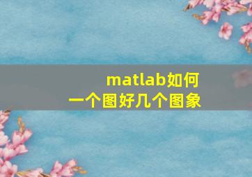 matlab如何一个图好几个图象