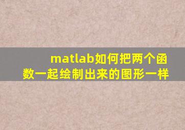 matlab如何把两个函数一起绘制出来的图形一样