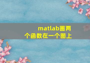 matlab画两个函数在一个图上