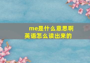 me是什么意思啊英语怎么读出来的