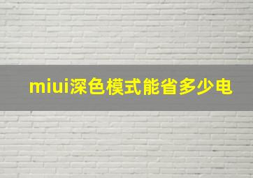 miui深色模式能省多少电