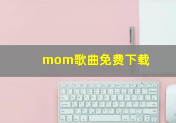 mom歌曲免费下载