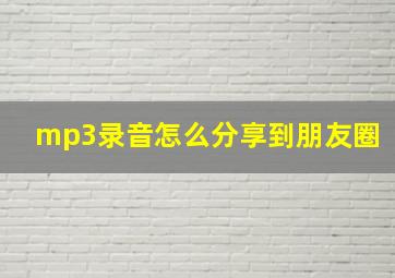 mp3录音怎么分享到朋友圈