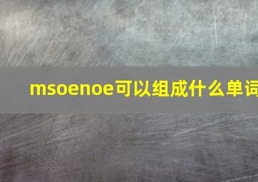 msoenoe可以组成什么单词