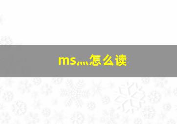 ms灬怎么读