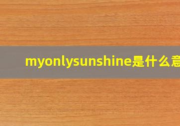 myonlysunshine是什么意思