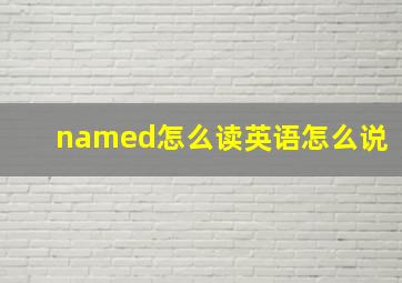 named怎么读英语怎么说