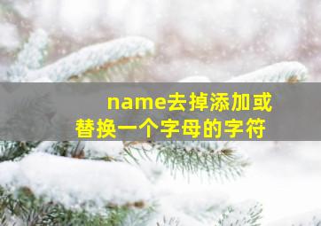 name去掉添加或替换一个字母的字符