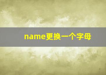 name更换一个字母