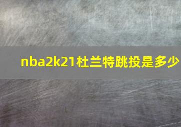 nba2k21杜兰特跳投是多少