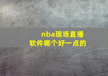 nba现场直播软件哪个好一点的