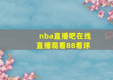 nba直播吧在线直播观看88看球