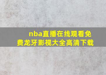 nba直播在线观看免费龙牙影视大全高清下载