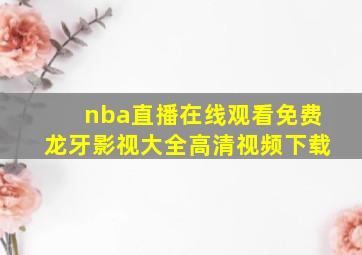 nba直播在线观看免费龙牙影视大全高清视频下载