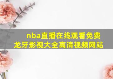 nba直播在线观看免费龙牙影视大全高清视频网站