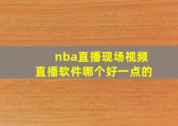 nba直播现场视频直播软件哪个好一点的