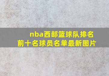 nba西部篮球队排名前十名球员名单最新图片