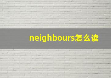 neighbours怎么读