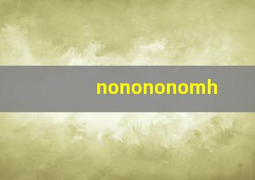 nonononomh