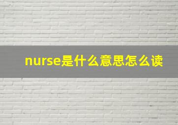 nurse是什么意思怎么读