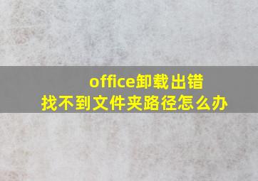 office卸载出错找不到文件夹路径怎么办