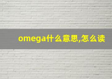 omega什么意思,怎么读