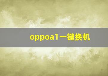 oppoa1一键换机