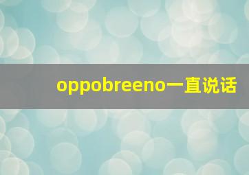 oppobreeno一直说话