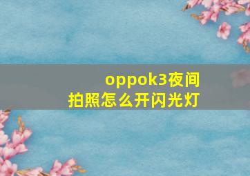 oppok3夜间拍照怎么开闪光灯