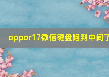 oppor17微信键盘跑到中间了