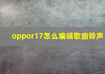 oppor17怎么编辑歌曲铃声